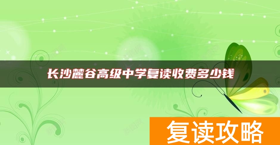 长沙麓谷高级中学复读收费多少钱