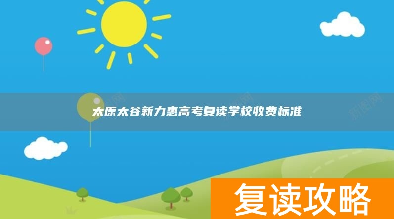 太原太谷新力惠高考复读学校收费标准