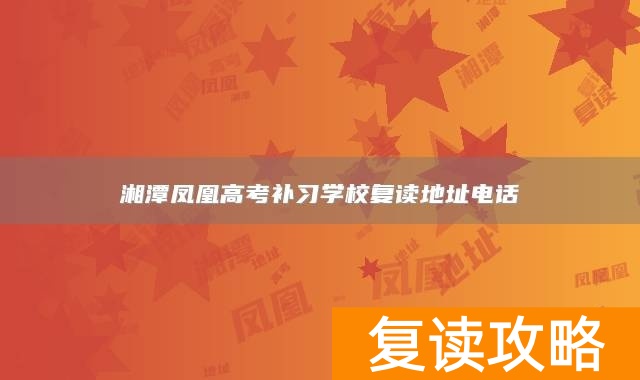湘潭凤凰高考补习学校复读地址电话