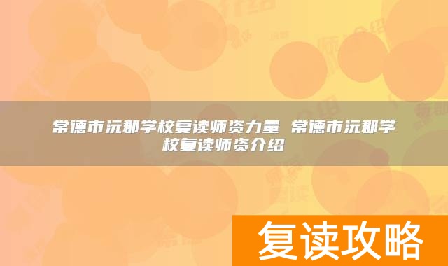 常德市沅郡学校复读师资力量 常德市沅郡学校复读师资介绍