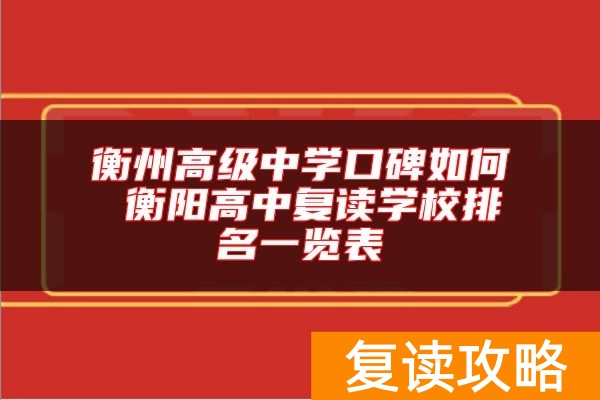 衡州高级中学口碑如何 衡阳高中复读学校排名一览表