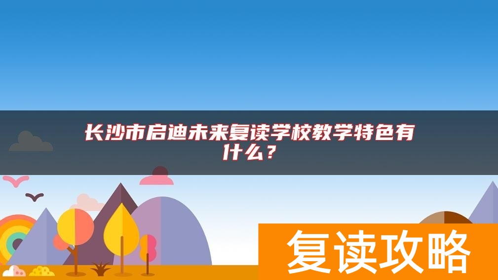 长沙市启迪未来复读学校教学特色有什么？