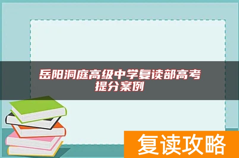 岳阳洞庭高级中学复读部高考提分案例