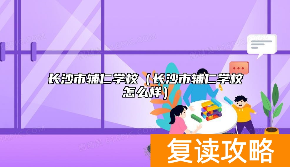 长沙市辅仁学校（长沙市辅仁学校怎么样）