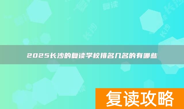 2025长沙的复读学校排名几名的有哪些