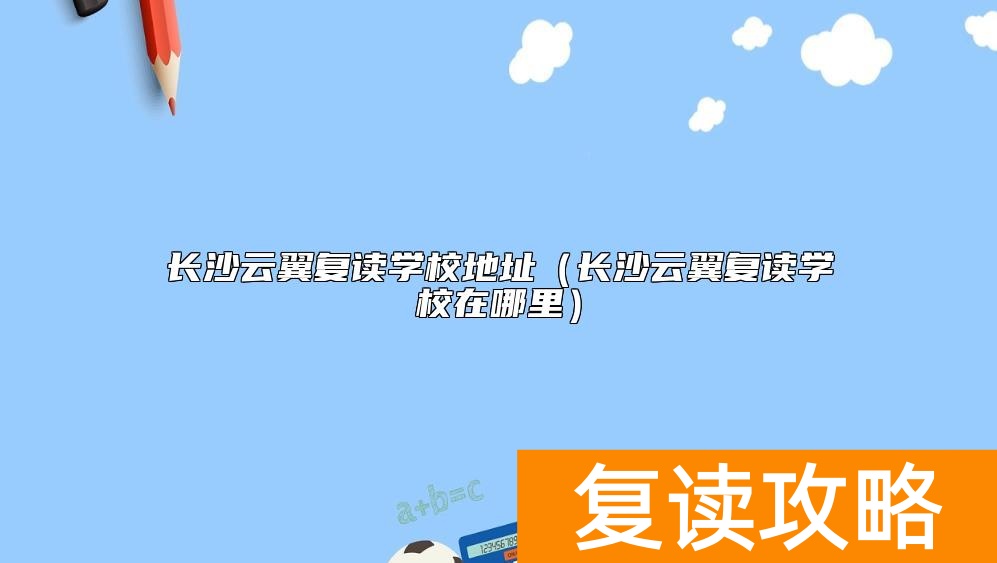 长沙云翼复读学校地址（长沙云翼复读学校在哪里）