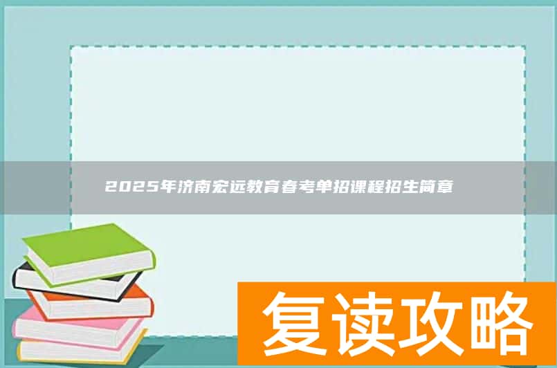 2025年济南宏远教育春考单招课程招生简章