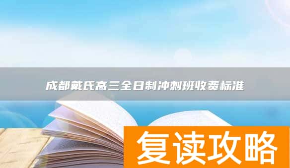 成都戴氏高三全日制冲刺班收费标准