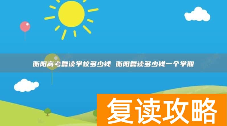 衡阳高考复读学校多少钱 衡阳复读多少钱一个学期