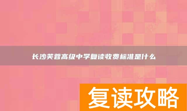 长沙芙蓉高级中学复读收费标准是什么