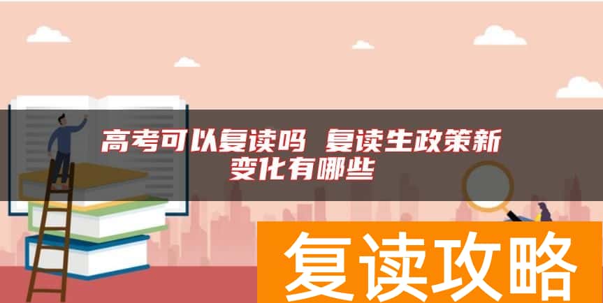 高考可以复读吗 复读生政策新变化有哪些