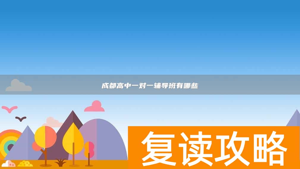 成都高中一对一辅导班有哪些