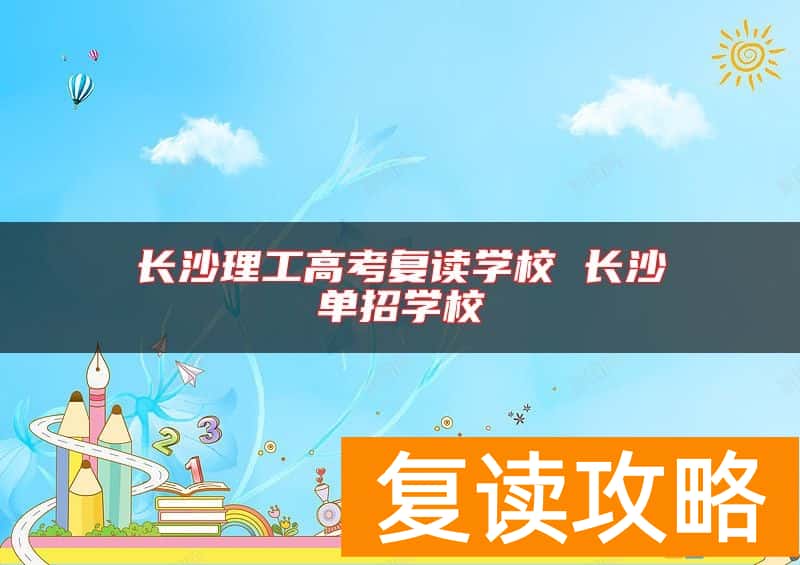 长沙理工高考复读学校 长沙单招学校