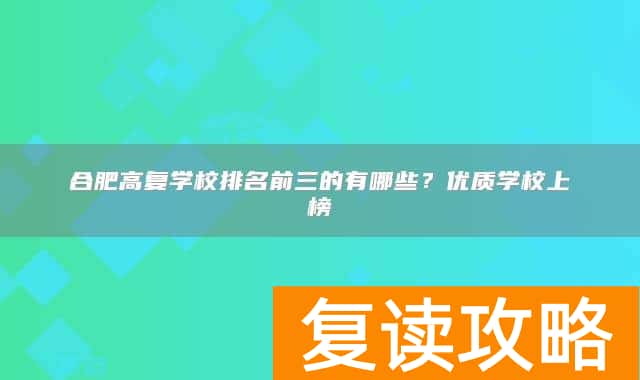 合肥高复学校排名前三的有哪些？优质学校上榜